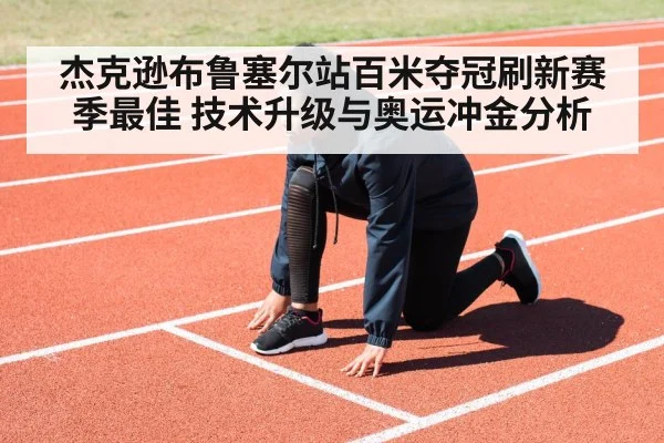 杰克逊布鲁塞尔站百米夺冠刷新赛季最佳 技术升级与奥运冲金分析